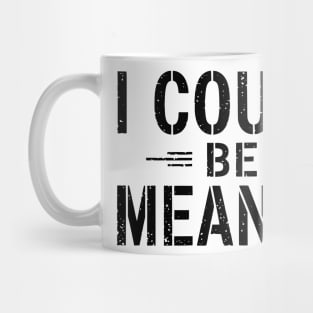 I Could Be Meaner Mug